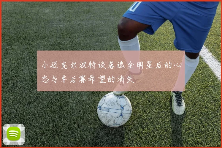 小迈克尔波特谈落选全明星后的心态与季后赛希望的消失